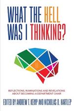 What the Hell Was I Thinking?: Reflections. Ruminations, and Revelations About Becoming a New Department Chair