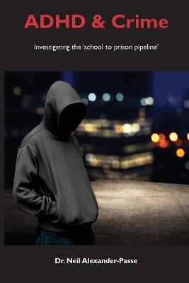 ADHD and Crime - Neil Alexander-Passe - cover