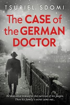 The Case of the German Doctor: A Historical Novel Based on a True Story - Tsuriel Sdomi - cover