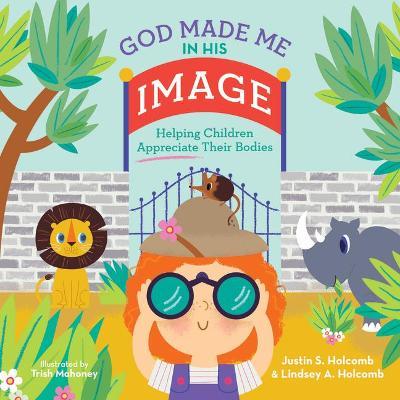 God Made Me in His Image: Helping Children Appreciate Their Bodies - Justin S Holcomb,Lindsey A Holcomb - cover