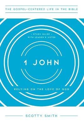 1 John: Relying on the Love of God, Study Guide with Leader's Notes - Scotty Smith - cover