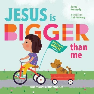 Jesus Is Bigger Than Me: True Stories of His Miracles - Jared Kennedy - cover
