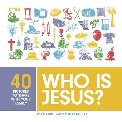 Who Is Jesus?: 40 Pictures to Share with Your Family - Kate Hox - cover