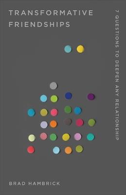 Transformative Friendships: 7 Questions to Deepen Any Relationship - Brad Hambrick - cover