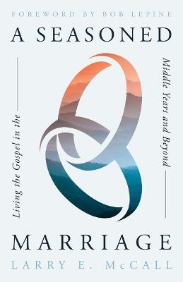 A Seasoned Marriage: Living the Gospel in the Middle Years and Beyond - Larry E McCall - cover