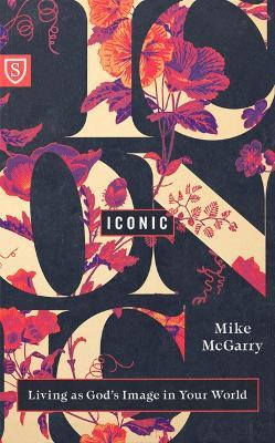 Iconic: Being God's Image in Your World - Mike McGarry - cover
