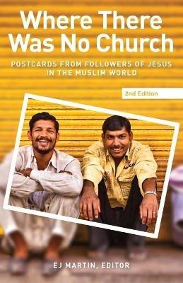 Where There Was No Church (2nd edition): Postcards from Followers of Jesus in the Muslim World - cover
