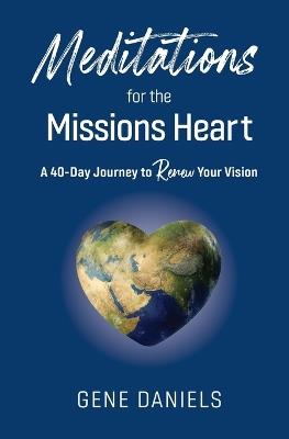 Meditations for the Missions Heart: A 40-Day Journey to Renew Your Vision - Gene Daniels - cover