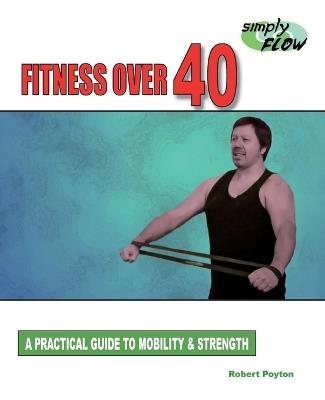 Fitness Over 40: A Practical Guide to Mobility and Strength - Robert Poyton - cover