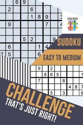 Challenge That's Just Right! Sudoku Easy to Medium - Senor Sudoku - cover