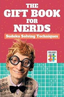 The Gift Book for Nerds Sudoku Solving Techniques - Senor Sudoku - cover