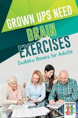 Grown Ups Need Brain Exercises Sudoku Books for Adults - Senor Sudoku - cover