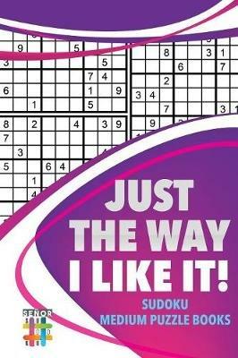 Just the Way I Like It! Sudoku Medium Puzzle Books - Senor Sudoku - cover