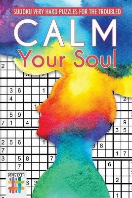Calm Your Soul Sudoku Very Hard Puzzles for the Troubled - Senor Sudoku - cover