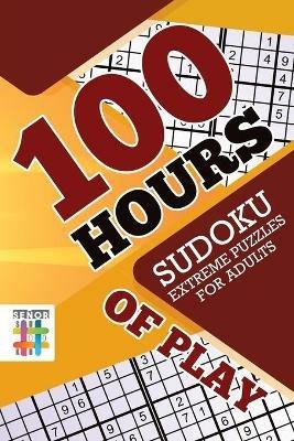 100 Hours of Play Sudoku Extreme Puzzles for Adults - Senor Sudoku - cover