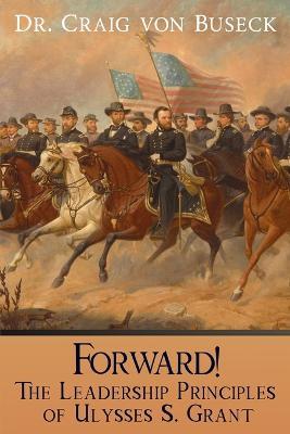 Forward!: The Leadership Principles of Ulysses S. Grant - Craig Von Buseck - cover