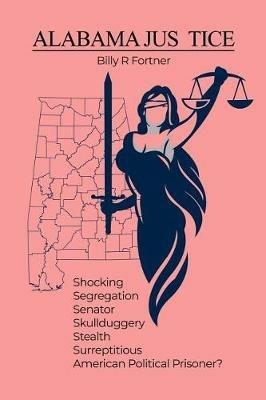 Alabama Jus Tice - Billy R Fortner - cover