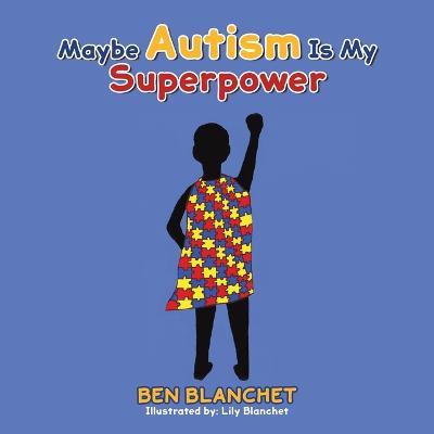 Maybe Autism Is My Superpower - Ben Blanchet - cover