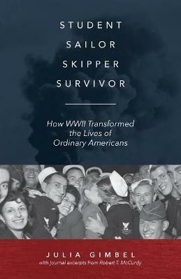 Student, Sailor, Skipper, Survivor: How WWII Transformed the Lives of Ordinary Americans - Julia Gimbel - cover