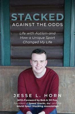 Stacked Against the Odds: Life with Autism and How a Unique Sport Changed My Life - Jesse L Horn - cover