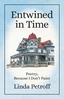 Entwined in Time: Poetry, Because I Don't Paint - Linda Petroff - cover