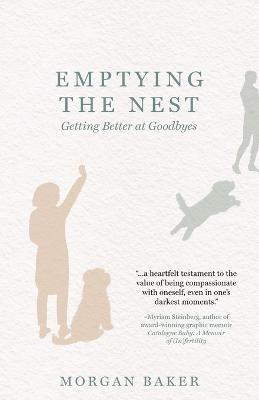 Emptying the Nest: Getting Better at Goodbyes - Morgan Baker - cover