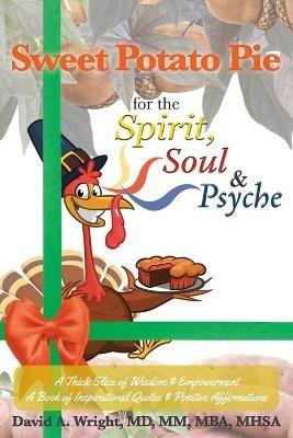 Sweet Potato Pie for the Spirit, Soul & Psyche: A Thick Slice of Wisdom and Empowerment A Book of Inspirational Quotes and Positive Affirmations - David A Wright MM Mba Mhsa - cover