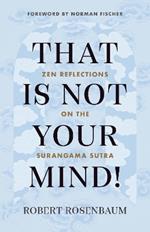 That Is Not Your Mind!: Zen Reflections on the Surangama Sutra