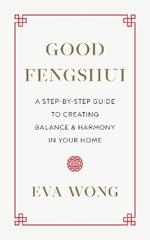 Good Fengshui: A Step-by-Step Guide to Creating Balance and Harmony in Your Home