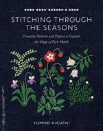 Stitching through the Seasons: Evocative Patterns and Projects to Capture the Magic of Each Month