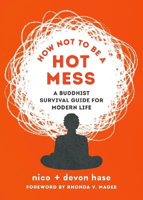 How Not to Be a Hot Mess: A Buddhist Survival Guide for Modern Life - Nico Hase,Devon Hase - cover