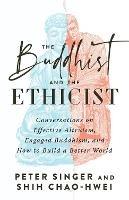 The Buddhist and the Ethicist: Conversations on Effective Altruism, Engaged Buddhism, and How to Build a Better  World
