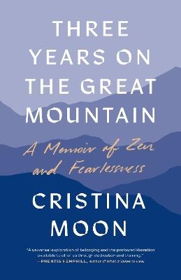 Three Years on the Great Mountain: A Memoir of Zen and Fearlessness - Cristina Moon - cover