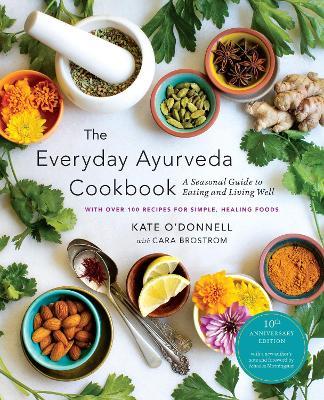 The Everyday Ayurveda Cookbook: A Seasonal Guide to Eating and Living Well - Kate O'Donnell,Cara Brostrom - cover