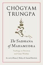 The Sadhana of Mahamudra: Teachings on Devotion and Crazy Wisdom