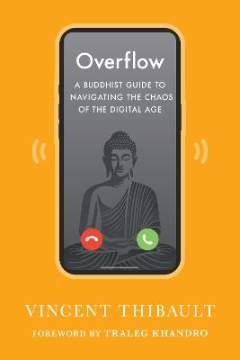 Overflow: A Buddhist Guide to Navigating the Chaos of the Digital Age - Vincent Thibault,Traleg Khandro - cover