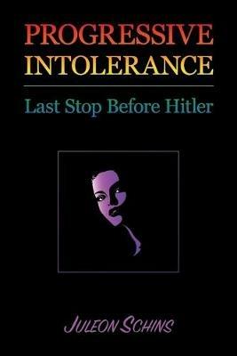 Progressive Intolerance: Last Stop Before Hitler - Juleon Schins - cover