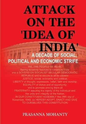 Attack on the 'Idea of India': A Decade of Social, Political and Economic Strife - Prasanna Mohanty - cover