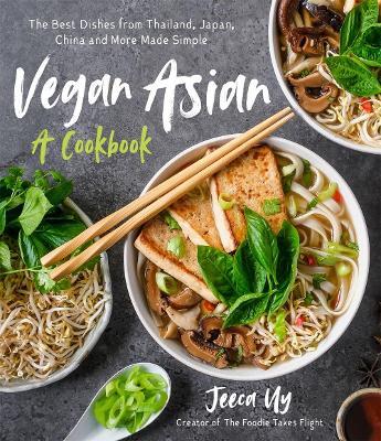 Vegan Asian: A Cookbook: The Best Dishes from Thailand, Japan, China and More Made Simple - Jeeca Uy - cover