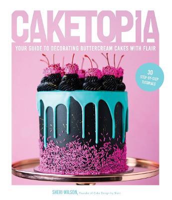 Caketopia: Your Guide to Decorating Buttercream Cakes with Flair - Sheri Wilson - cover