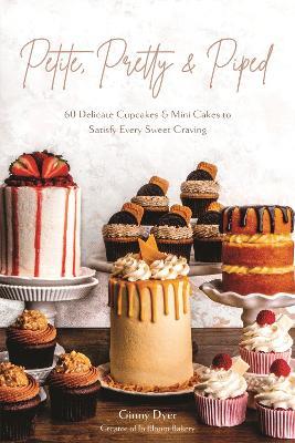 Petite, Pretty & Piped: 60 Delicate Cupcakes and Mini Cakes to Satisfy Every Sweet Craving - Ginny Dyer - cover