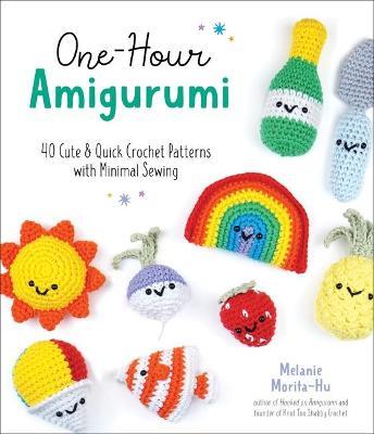 One-Hour Amigurumi: 40 Cute & Quick Crochet Patterns with Minimal Sewing - Melanie Morita-Hu - cover