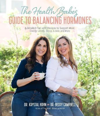 The Health Babes’ Guide to Balancing Hormones: A Detailed Plan with Recipes to Support Mood, Energy Levels, Sleep, Libido and More - Dr. Becky Campbell,Krystal Hohn - cover