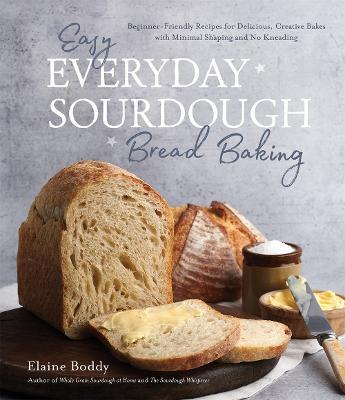 Easy Everyday Sourdough Bread Baking: Beginner-Friendly Recipes for Delicious, Creative Bakes with Minimal Shaping and No Kneading - Elaine Boddy - cover
