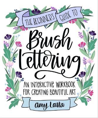 The Beginner's Guide to Brush Lettering: An Interactive Workbook for Creating Beautiful Art - Amy Latta - cover