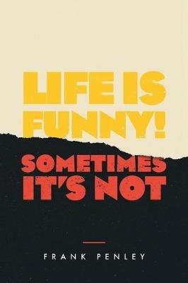 Life is Funny!: Sometimes It's Not. - Frank Penley - cover