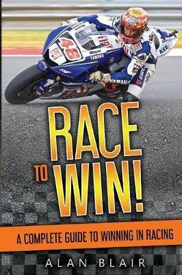 Race to Win!: A Complete Guide to Winning in Racing - Alan Blair - cover