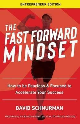 The Fast Forward Mindset: How to Be Fearless & Focused to Accelerate Your Success - David Schnurman - cover