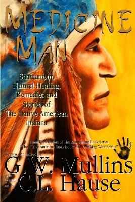 Medicine Man - Shamanism, Natural Healing, Remedies And Stories Of The Native American Indians - G W Mullins - cover