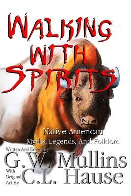 Walking With Spirits Native American Myths, Legends, And Folklore - G W Mullins - cover
